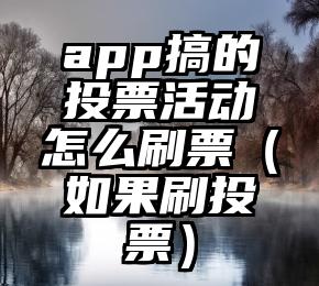 简单的来说下微信投票人工怎么刷票（微信纯人工投票）