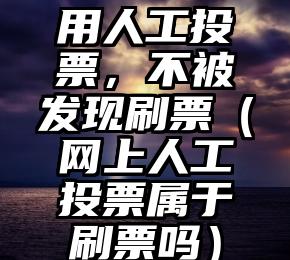 简单的来说下微信投票人工怎么刷票（微信纯人工投票）