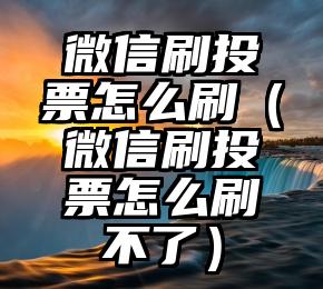 简单的来说下微信投票人工怎么刷票（微信纯人工投票）