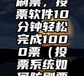 简单的来说下微信投票人工怎么刷票（微信纯人工投票）