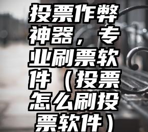 简单的来说下微信投票人工怎么刷票（微信纯人工投票）