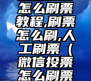 简单的来说下微信投票人工怎么刷票(微信纯人工投票)