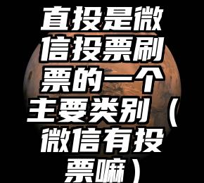 简单的来说下微信投票人工怎么刷票（微信纯人工投票）