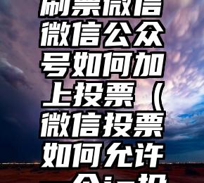 简单的来说下微信投票人工怎么刷票（微信纯人工投票）