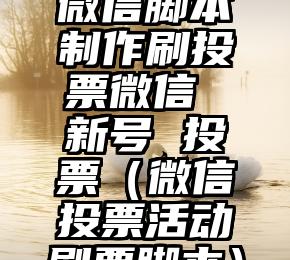 简单的来说下微信投票人工怎么刷票（微信纯人工投票）
