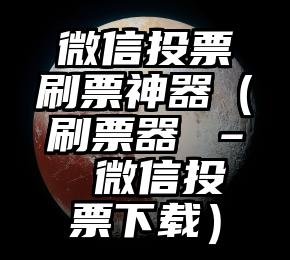 简单的来说下微信投票人工怎么刷票（微信纯人工投票）