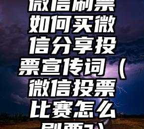 简单的来说下微信投票人工怎么刷票（微信纯人工投票）