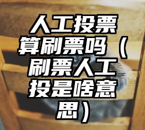 简单的来说下微信投票人工怎么刷票（微信纯人工投票）