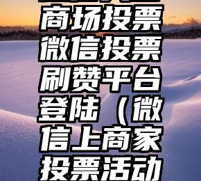 简单的来说下微信投票人工怎么刷票（微信纯人工投票）
