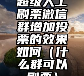 简单的来说下微信投票人工怎么刷票（微信纯人工投票）