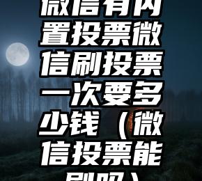 简单的来说下微信投票人工怎么刷票（微信纯人工投票）