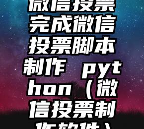 简单的来说下微信投票人工怎么刷票（微信纯人工投票）