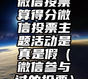 简单的来说下微信投票人工怎么刷票（微信纯人工投票）