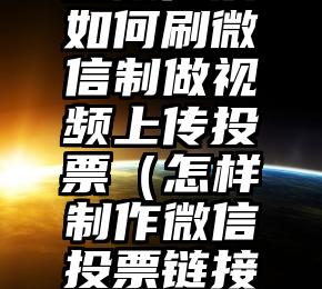 简单的来说下微信投票人工怎么刷票（微信纯人工投票）