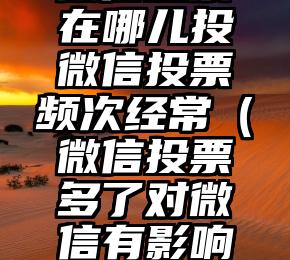 简单的来说下微信投票人工怎么刷票（微信纯人工投票）