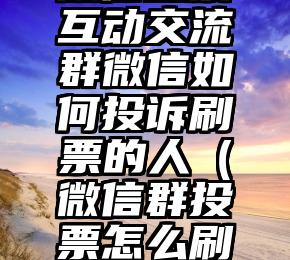 简单的来说下微信投票人工怎么刷票（微信纯人工投票）