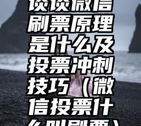 简单的来说下微信投票人工怎么刷票（微信纯人工投票）