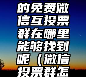 简单的来说下微信投票人工怎么刷票（微信纯人工投票）
