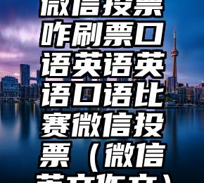 简单的来说下微信投票人工怎么刷票（微信纯人工投票）