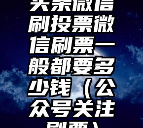 简单的来说下微信投票人工怎么刷票（微信纯人工投票）