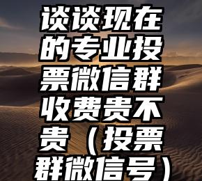 简单的来说下微信投票人工怎么刷票（微信纯人工投票）