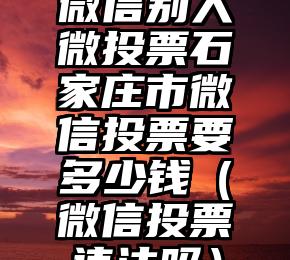 简单的来说下微信投票人工怎么刷票（微信纯人工投票）