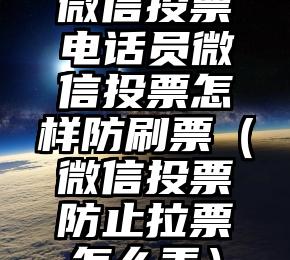 简单的来说下微信投票人工怎么刷票（微信纯人工投票）