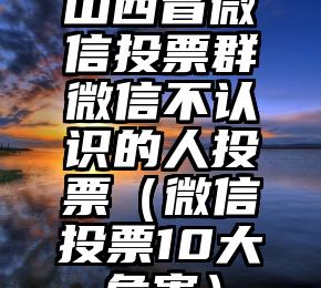 简单的来说下微信投票人工怎么刷票（微信纯人工投票）