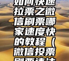 简单的来说下微信投票人工怎么刷票（微信纯人工投票）