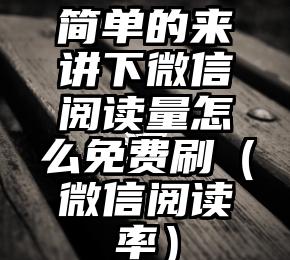简单的来说下微信投票人工怎么刷票（微信纯人工投票）
