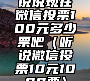 简单的来说下微信投票人工怎么刷票（微信纯人工投票）